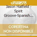 Jason Hatfield - Spirit Groove-Spanish Version cd musicale di Jason Hatfield