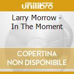 Larry Morrow - In The Moment cd