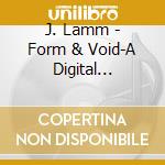 J. Lamm - Form & Void-A Digital Universe cd