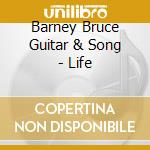 Barney Bruce Guitar & Song - Life cd musicale di Barney Bruce Guitar & Song