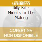 Billy Kill - Minuits In The Making cd musicale di Billy Kill