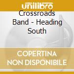 Crossroads Band - Heading South cd musicale di Crossroads Band