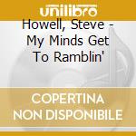 Howell, Steve - My Minds Get To Ramblin' cd