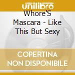 Whore'S Mascara - Like This But Sexy cd