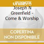 Joseph N Greenfield - Come & Worship cd musicale di Joseph N Greenfield