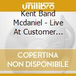 Kent Band Mcdaniel - Live At Customer Street cd musicale di Kent Band Mcdaniel