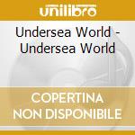 Undersea World - Undersea World cd