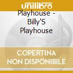 Playhouse - Billy'S Playhouse cd musicale di Playhouse