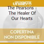 The Pearsons - The Healer Of Our Hearts cd
