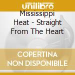 Mississippi Heat - Straight From The Heart cd musicale di Heat Mississippi