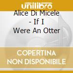 Alice Di Micele - If I Were An Otter cd