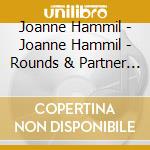 Joanne Hammil - Joanne Hammil - Rounds & Partner Songs Volume 1 cd musicale di Joanne Hammil