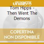 Tom Hipps - Then Went The Demons cd
