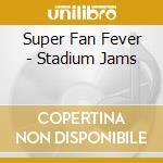Super Fan Fever - Stadium Jams cd