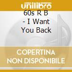60s R B - I Want You Back cd musicale di 60s R B