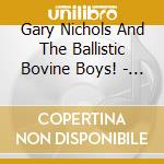 Gary Nichols And The Ballistic Bovine Boys! - 'Tis The Season