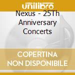 Nexus - 25Th Anniversary Concerts cd musicale di Nexus