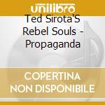 Ted Sirota'S Rebel Souls - Propaganda cd musicale di Ted Sirota'S Rebel Souls