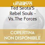 Ted Sirota'S Rebel Souls - Vs.The Forces cd musicale di Ted Sirota