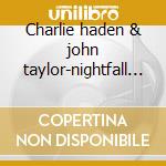 Charlie haden & john taylor-nightfall cd cd musicale di Charlie haden & john