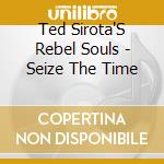 Ted Sirota'S Rebel Souls - Seize The Time