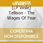 (LP Vinile) Tellison - The Wages Of Fear lp vinile di Tellison