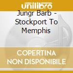 Jungr Barb - Stockport To Memphis cd