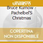 Bruce Kurnow - Pachelbel'S Christmas cd