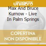 Max And Bruce Kurnow - Live In Palm Springs