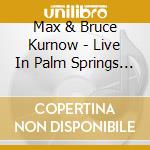 Max & Bruce Kurnow - Live In Palm Springs 2 cd