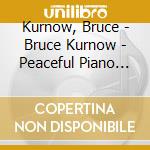 Kurnow, Bruce - Bruce Kurnow - Peaceful Piano [Cd] cd
