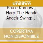 Bruce Kurnow - Harp The Herald Angels Swing: Holidays In Harmonicaland cd musicale di Bruce Kurnow