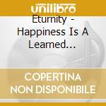 Eturnity - Happiness Is A Learned Condition cd musicale di Eturnity