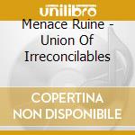 Menace Ruine - Union Of Irreconcilables cd