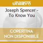 Joseph Spencer - To Know You cd