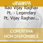 Rao Vijay Raghav Pt. - Legendary Pt. Vijay Raghav Rao cd