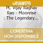 Pt. Vijay Raghav Rao - Moonrise : The Legendary Pt. Vijay Raghav Rao In Concert cd