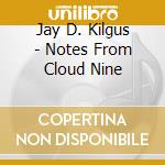 Jay D. Kilgus - Notes From Cloud Nine cd