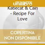 Katiecat & Cain - Recipe For Love cd