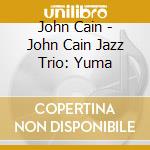 John Cain - John Cain Jazz Trio: Yuma cd