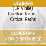 (LP Vinile) Raedon Kong - Critical Paths lp vinile di Raedon Kong