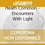 Heath Common - Encounters With Light