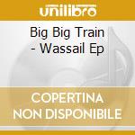 Big Big Train - Wassail Ep cd