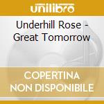 Underhill Rose - Great Tomorrow cd musicale di Underhill Rose
