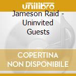 Jameson Raid - Uninvited Guests cd musicale di Jameson Raid