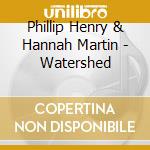 Phillip Henry & Hannah Martin - Watershed cd