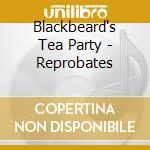 Blackbeard's Tea Party - Reprobates cd