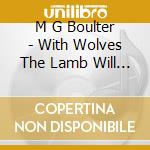 M G Boulter - With Wolves The Lamb Will Lie cd