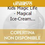 Kids Magic Life - Magical Ice-Cream Fountain cd