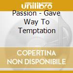 Passion - Gave Way To Temptation cd
